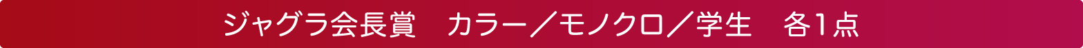ジャグラ会長賞　カラー／モノクロ／学生　各１点